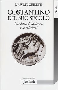 Costantino_E_Il_Suo_Secolo_L`editto_Di_Milano_E_Le_Religioni_-Guidetti_Massimo